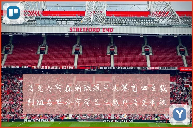 马竞与阿森纳欧冠半决赛首回合裁判组名单公布荷兰主裁判马克利执法